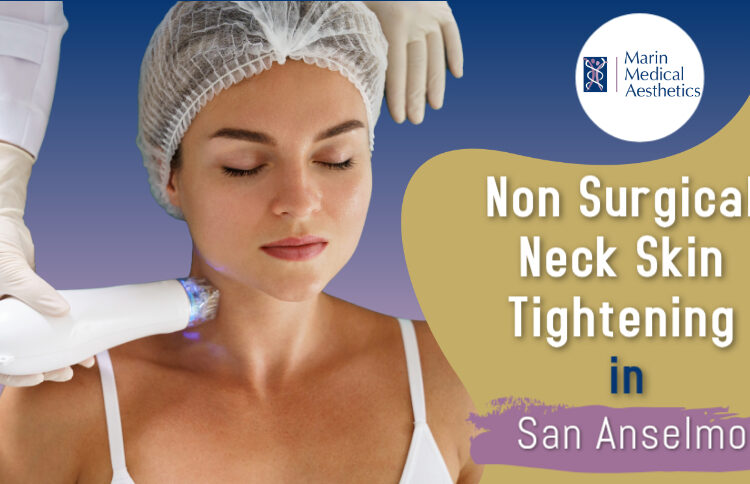 Non-Surgical Neck Skin Tightening in San Anselmo